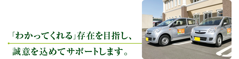 「わかってくれる」存在を目指し、誠意を込めてサポートします。